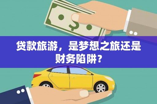 杂多贷款旅游，是梦想之旅还是财务陷阱？