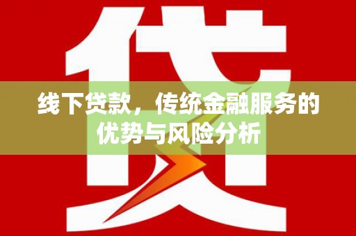 杂多线下贷款，传统金融服务的优势与风险分析