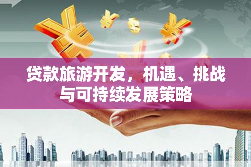 杂多贷款旅游开发，机遇、挑战与可持续发展策略