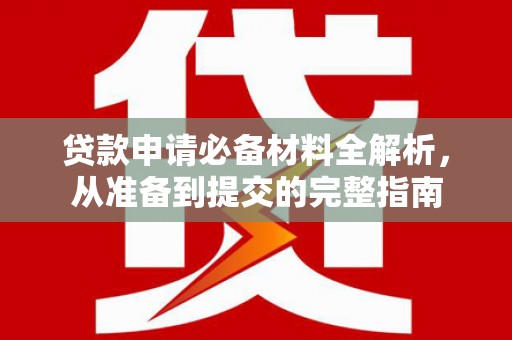杂多贷款申请必备材料全解析，从准备到提交的完整指南