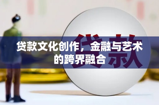 杂多贷款文化创作，金融与艺术的跨界融合