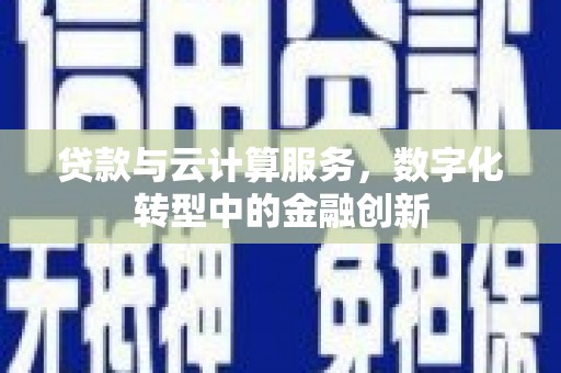 杂多贷款与云计算服务，数字化转型中的金融创新