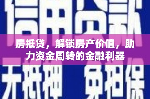 杂多房抵贷，解锁房产价值，助力资金周转的金融利器