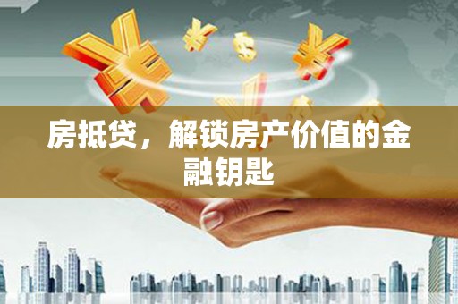 杂多房抵贷，解锁房产价值的金融钥匙
