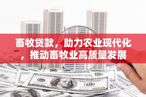 杂多畜牧贷款，助力农业现代化，推动畜牧业高质量发展