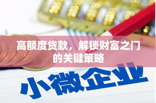 杂多高额度贷款，解锁财富之门的关键策略