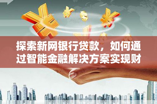 杂多探索新网银行贷款，如何通过智能金融解决方案实现财富增长