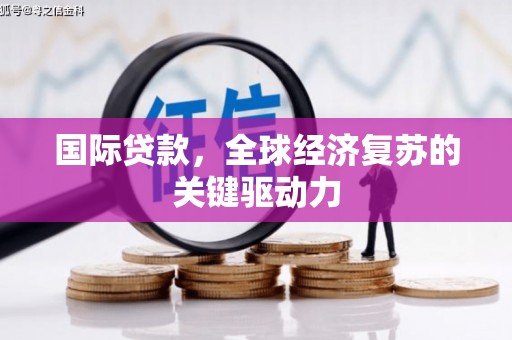 杂多国际贷款，全球经济复苏的关键驱动力