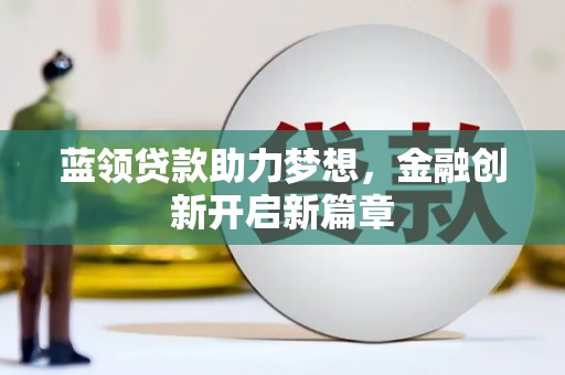 杂多蓝领贷款助力梦想，金融创新开启新篇章