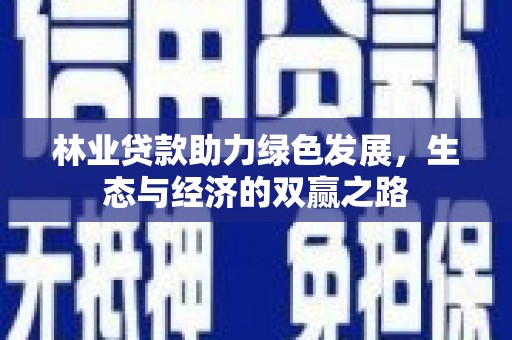 杂多林业贷款助力绿色发展，生态与经济的双赢之路