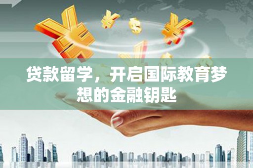 杂多贷款留学，开启国际教育梦想的金融钥匙