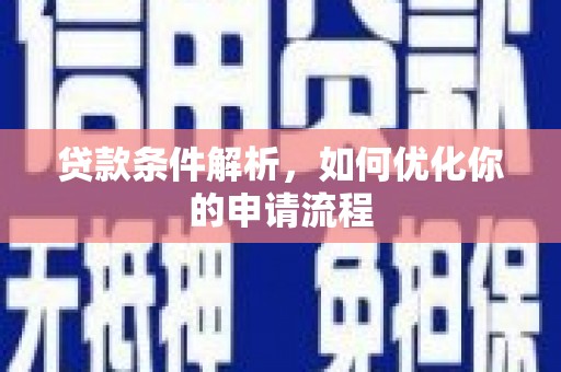 杂多贷款条件解析，如何优化你的申请流程