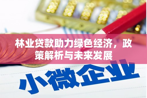 杂多林业贷款助力绿色经济，政策解析与未来发展