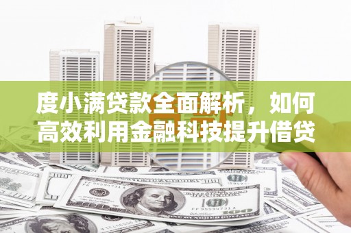 杂多度小满贷款全面解析，如何高效利用金融科技提升借贷体验