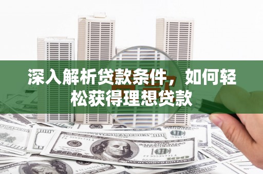 杂多深入解析贷款条件，如何轻松获得理想贷款