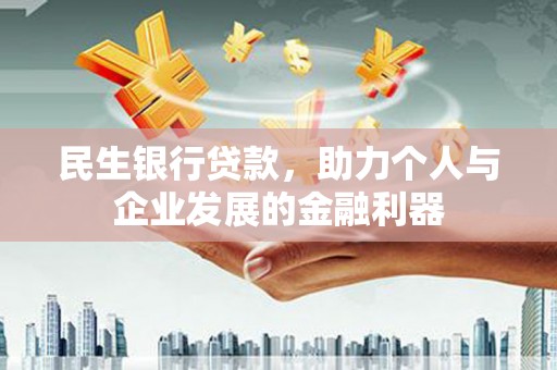 杂多民生银行贷款，助力个人与企业发展的金融利器