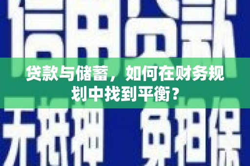 杂多贷款与储蓄，如何在财务规划中找到平衡？