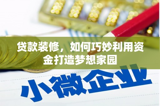 杂多贷款装修，如何巧妙利用资金打造梦想家园