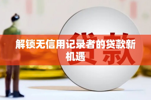杂多解锁无信用记录者的贷款新机遇