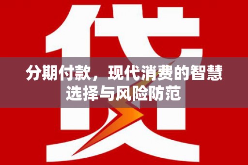 杂多分期付款，现代消费的智慧选择与风险防范