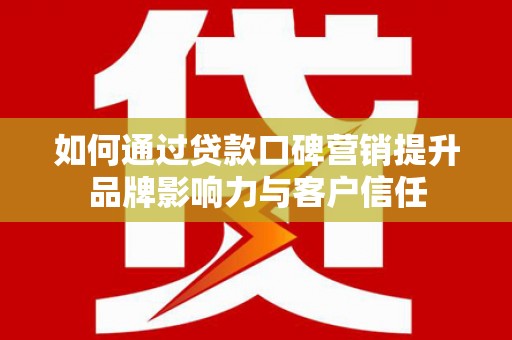 杂多如何通过贷款口碑营销提升品牌影响力与客户信任