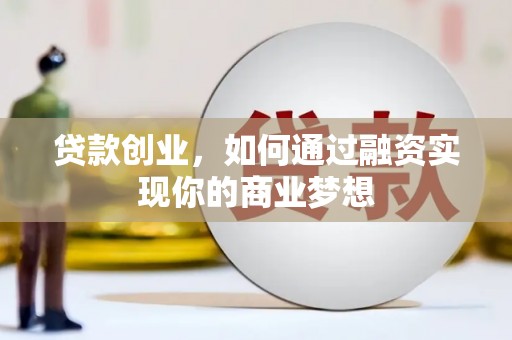 杂多贷款创业，如何通过融资实现你的商业梦想