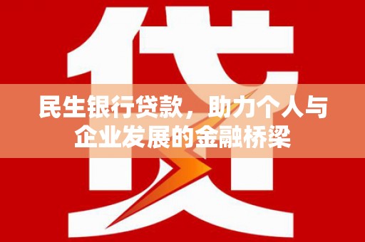 杂多民生银行贷款，助力个人与企业发展的金融桥梁