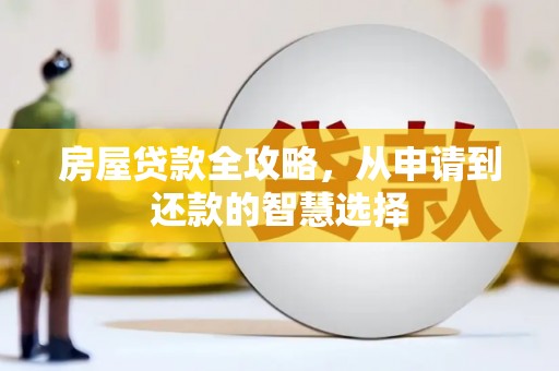 杂多房屋贷款全攻略，从申请到还款的智慧选择