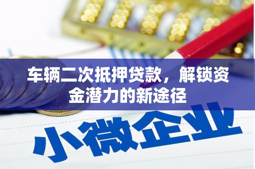杂多车辆二次抵押贷款，解锁资金潜力的新途径