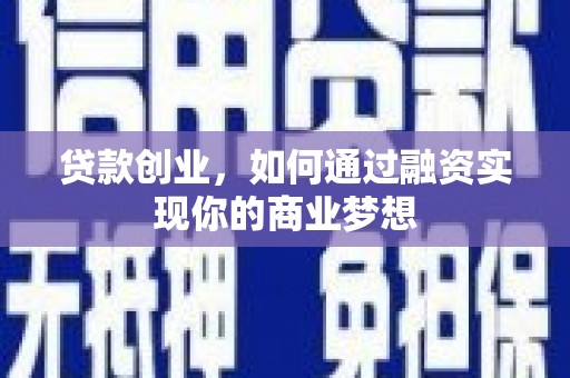 杂多贷款创业，如何通过融资实现你的商业梦想