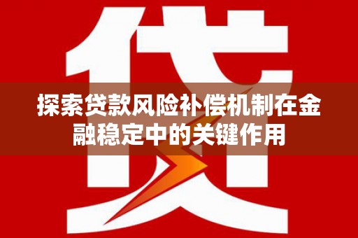 杂多探索贷款风险补偿机制在金融稳定中的关键作用