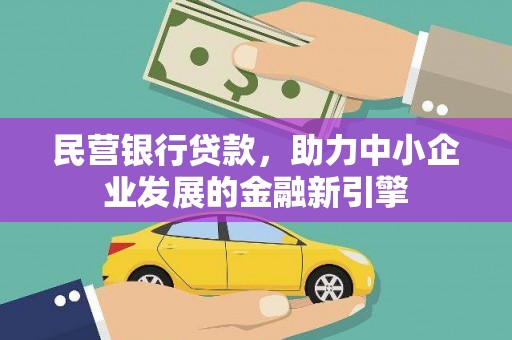 杂多民营银行贷款，助力中小企业发展的金融新引擎