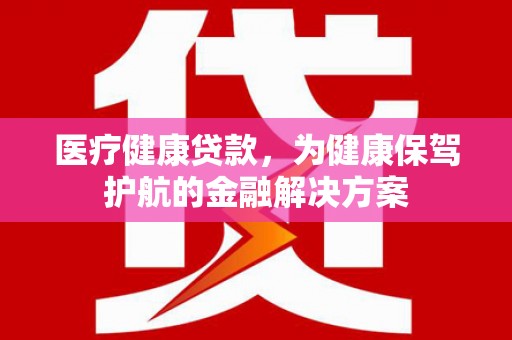 杂多医疗健康贷款，为健康保驾护航的金融解决方案