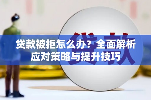 杂多贷款被拒怎么办？全面解析应对策略与提升技巧