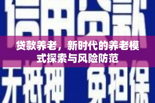 杂多贷款养老，新时代的养老模式探索与风险防范