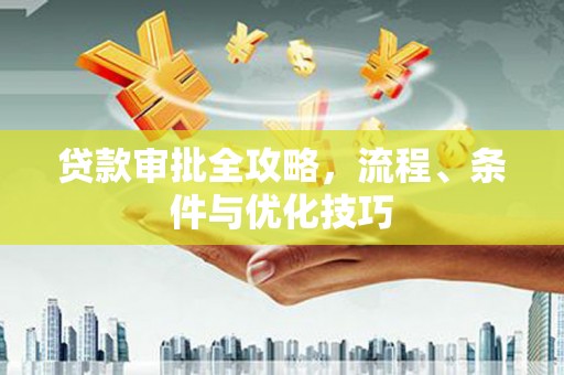 杂多贷款审批全攻略，流程、条件与优化技巧
