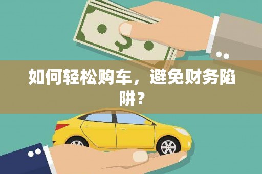 杂多如何轻松购车，避免财务陷阱？