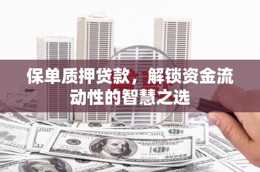 杂多保单质押贷款，解锁资金流动性的智慧之选